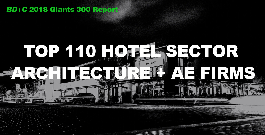 Top 110 Hotel Sector Architecture + AE Firms [2018 Giants 300 Report]