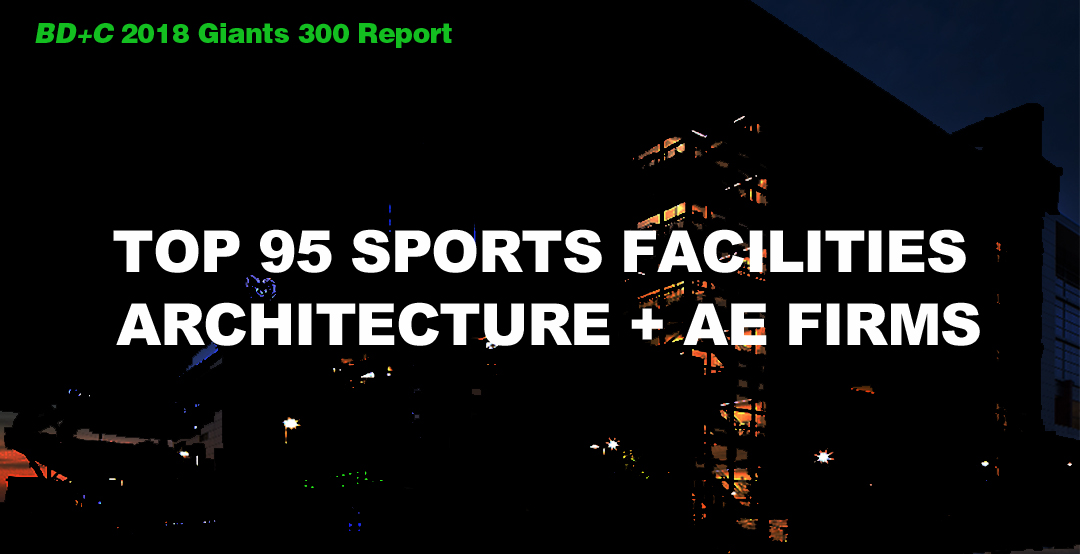 Top 95 Sports Facilities Architecture + AE Firms [2018 Giants 300 Report]