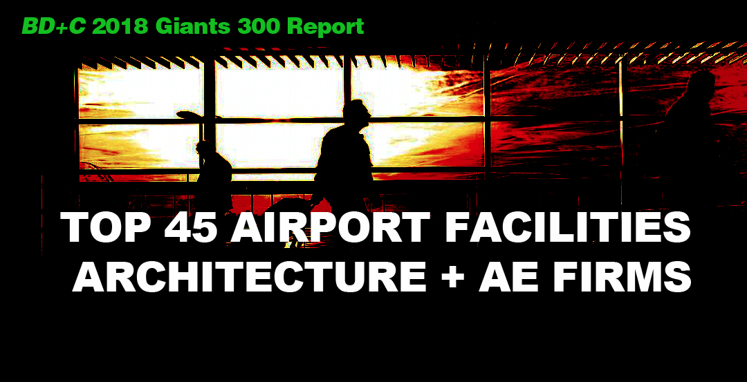 Top 45 Airport Facilities Architecture + AE Firms [2018 Giants 300 Report]