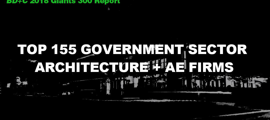 Top 155 Government Sector Architecture + AE Firms [2018 Giants 300 Report]