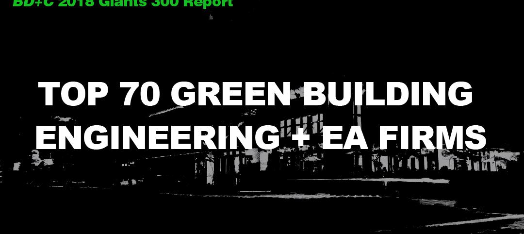 Top 70 Green Building Engineering + EA Firms [2018 Giants 300 Report]