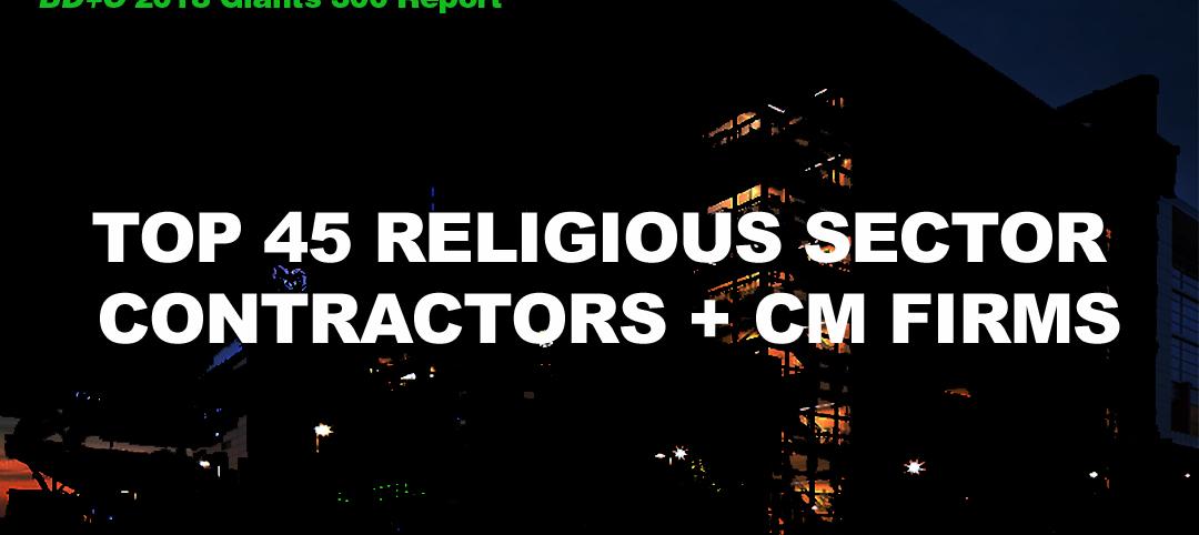 Top 45 Religious Sector Contractors + CM Firms [2018 Giants 300 Report]