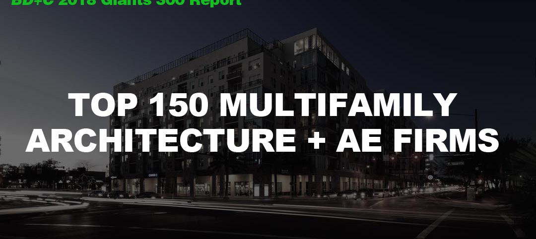 Top 150 Multifamily Architecture + AE Firms [2018 Giants 300 Report]